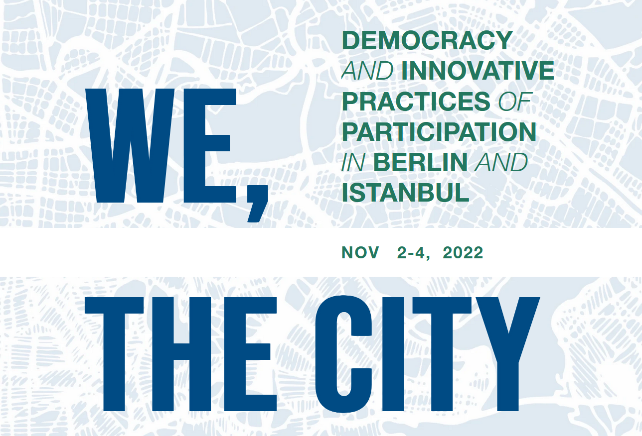 We, the city. Democracy and innovative practices of participation in Berlin and Instanbul. Nov. 2-4, 2022.